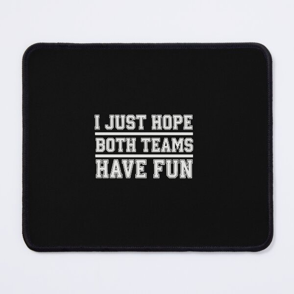 Item preview, I Just Hope Both Teams Have Fun Sports Fan Game Day designed and sold by PopStars1993.
