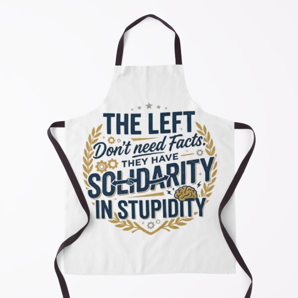 Item preview, The Left Don't Need Facts. They Have Solidarity in Stupidity. designed and sold by Kirrindy Designs.