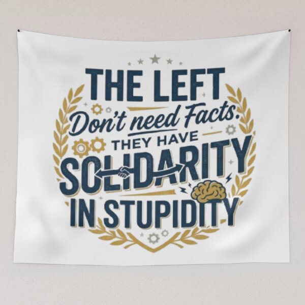 Artikelvorschau, The Left Don't Need Facts. They Have Solidarity in Stupidity. entworfen und verkauft von Kirrindy Designs.