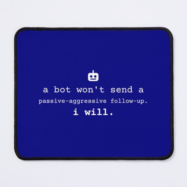 Item preview, A bot won't send a passive-aggressive follow-up. I will. designed and sold by Preent And I.