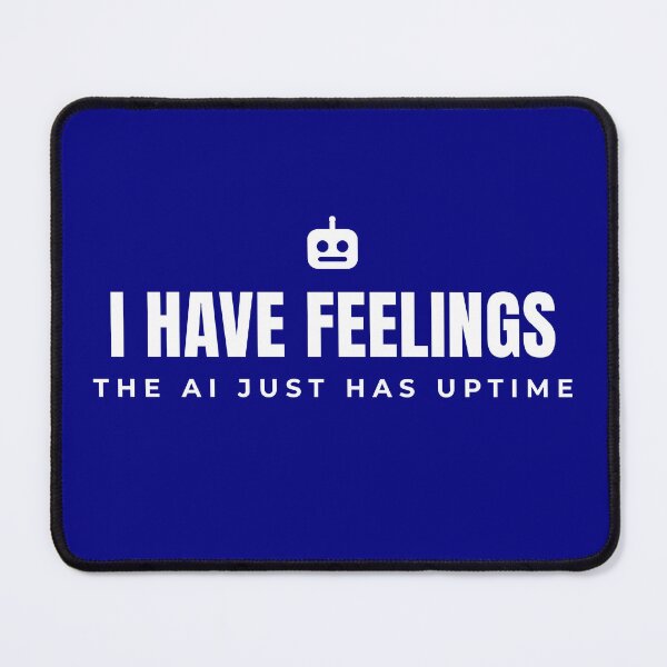 Item preview, I have feelings. The AI just has uptime. designed and sold by Preent And I.