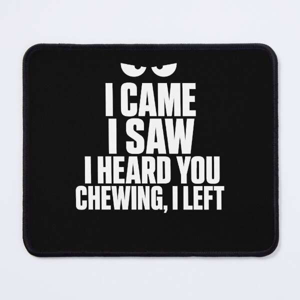 Item preview, I Came I Saw I Heard You Chewing I Left designed and sold by borutawear.