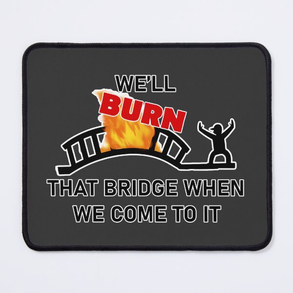 Item preview, We'll Burn That Bridge When We Come To It - Malaphor designed and sold by Hungry-Fox.