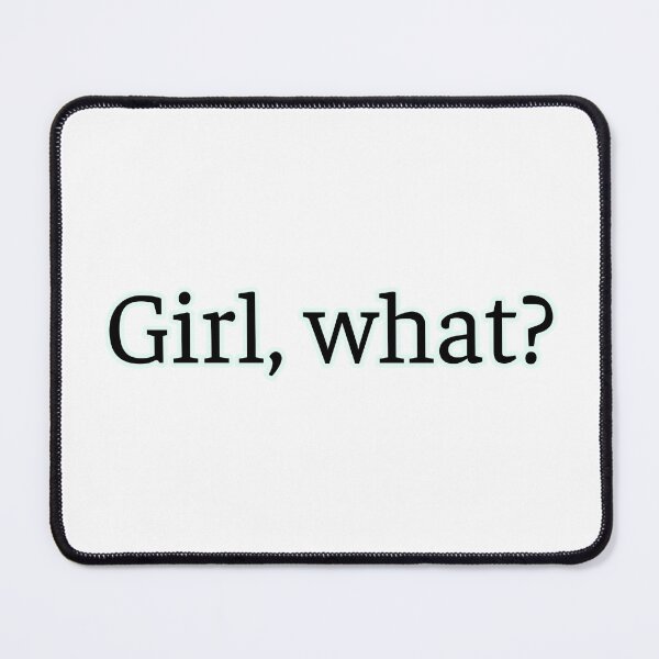 Item preview, Girl, what? designed and sold by CoolGuyStuffs.