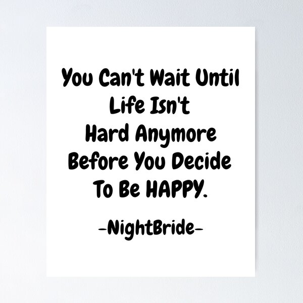 Item preview, NightBride Quoted - You Can't Wait Until Life Isn't Hard Anymore. Before You Decide To Be Happy. designed and sold by tnwbank.