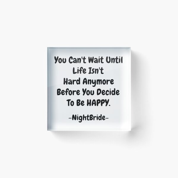 Item preview, NightBride Quoted - You Can't Wait Until Life Isn't Hard Anymore. Before You Decide To Be Happy.                                      designed and sold by tnwbank.