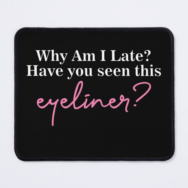 Item preview, Why Am I Late Have You Seen This Eyeliner Funny Makeup Quote designed and sold by mondolu.
