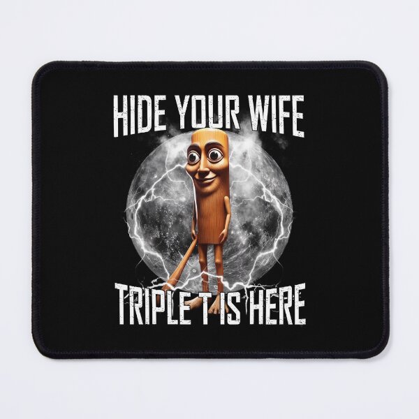Item preview, Hide Your Wife Triple T Is Here Brainrot Meme designed and sold by camronrufuh.