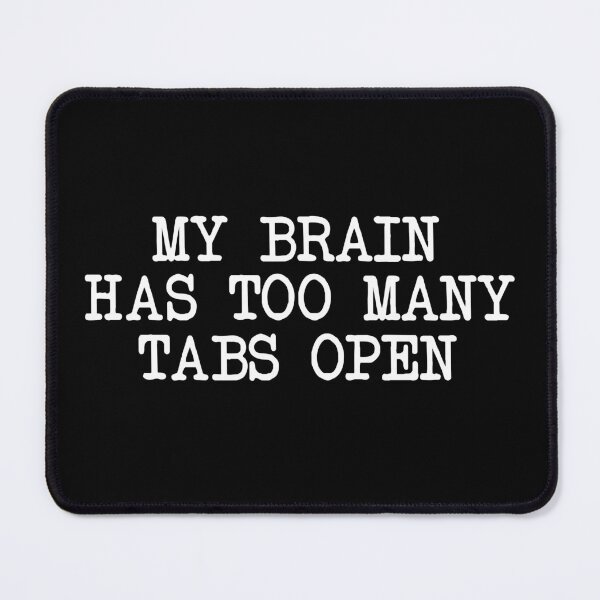 Item preview, My Brain Has Too Many Tabs Open designed and sold by khallidaart.