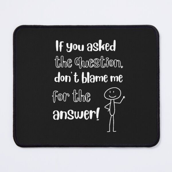 Item preview, If You Asked the Question, Don’t Blame Me for the Answer – Funny Stick Figure Quote DesignSarcastic quote designed and sold by TetelestaiWeave.