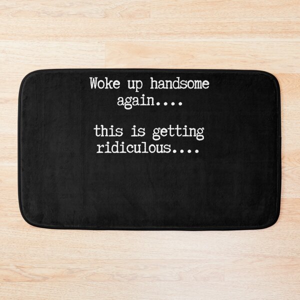 Item preview, Woke Up Handsome Again This Is Getting Ridiculous designed and sold by JamesCrArt.