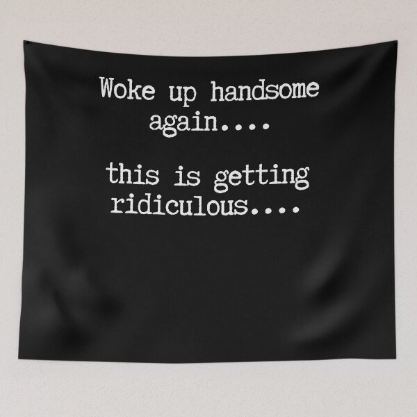 Item preview, Woke Up Handsome Again This Is Getting Ridiculous designed and sold by JamesCrArt.