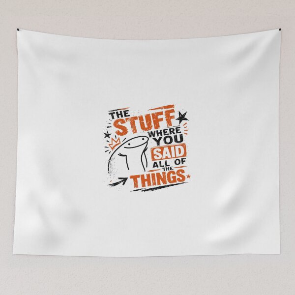 Item preview, The Stuff Where You Said All Of The Things Flork Meme Internet Funny Quote designed and sold by JonesFlora2025.