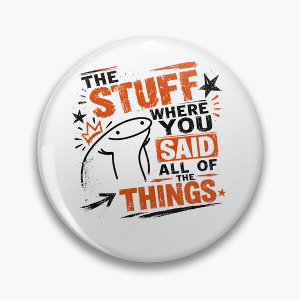 Item preview, The Stuff Where You Said All Of The Things Flork Meme Internet Funny Quote designed and sold by JonesFlora2025.