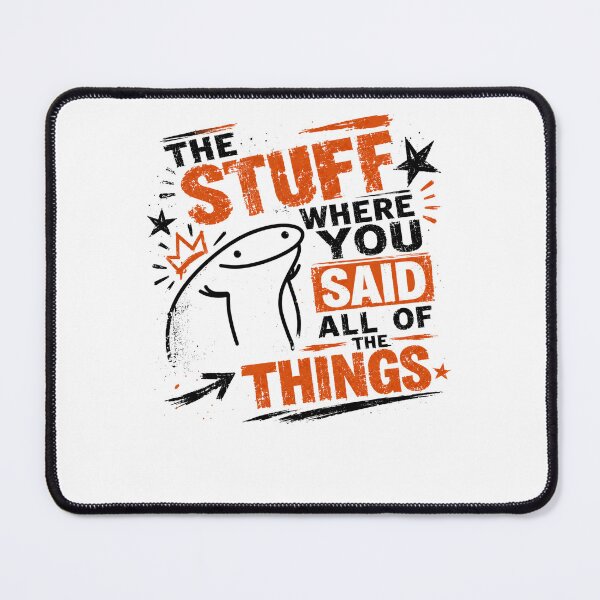 Item preview, The Stuff Where You Said All Of The Things Flork Meme Internet Funny Quote designed and sold by JonesFlora2025.