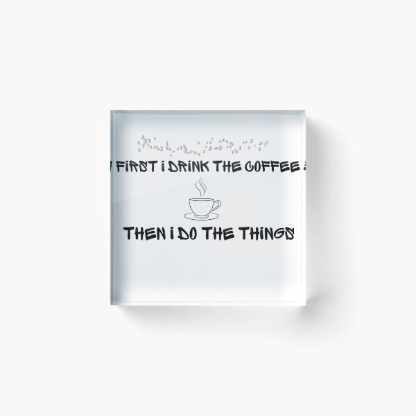 Item preview, First I Drink The Coffee Then I Do The Things designed and sold by DesignsbyFAJA.