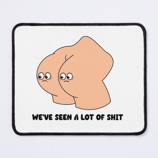Item preview, We've seen a lot of shit - cartoon butt funny quote design designed and sold by messy-nessie.