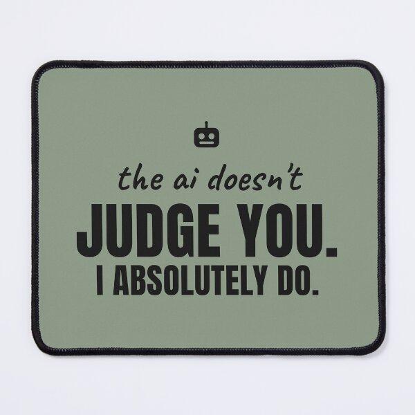 Item preview, The AI doesn't judge you. I absolutely do. Black print. designed and sold by Preent And I.