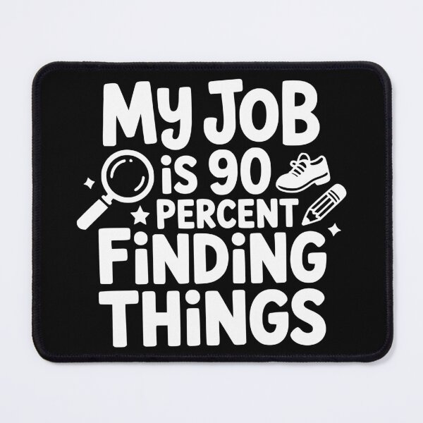 Item preview, My Job Is 90 Percent Finding Things designed and sold by theartfulaspie.
