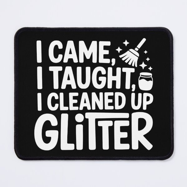 Item preview, I Came I Taught I Cleaned Up Glitter designed and sold by theartfulaspie.