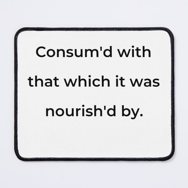 Item preview, “Consum'd with that which it was nourish’d by.” - print black designed and sold by ariksworld.