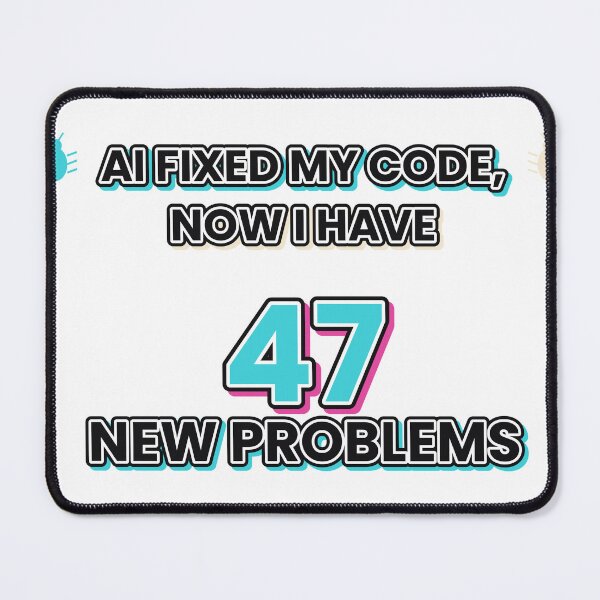 Item preview, AI Fixed My Code, Now I Have 47 New Problems designed and sold by Ai Tech Humor .