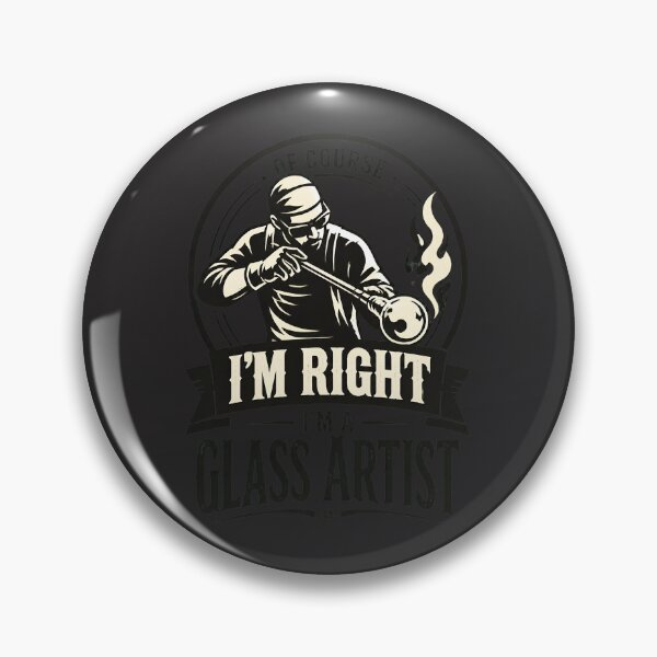 Item preview, Of Course I'm Right I'm A Glass Artist designed and sold by flankaocau.