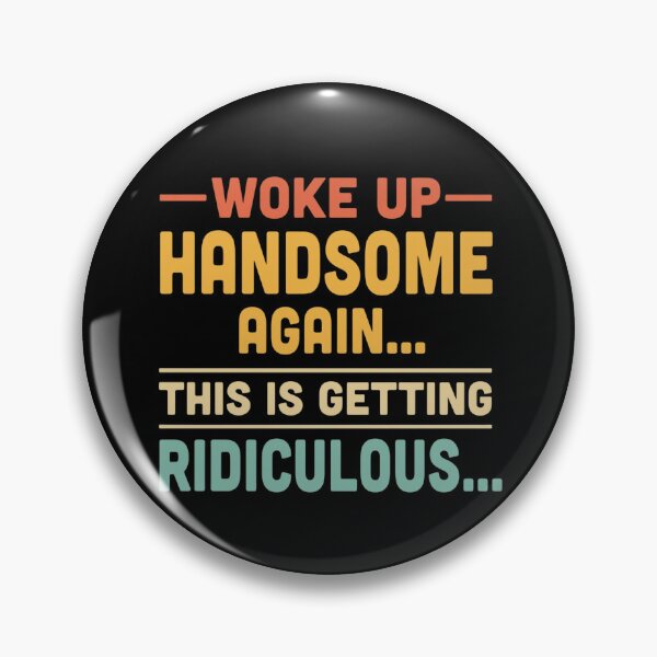 Item preview, Woke up handsome again, getting ridiculous, Sarcastic Man designed and sold by hemagamo.
