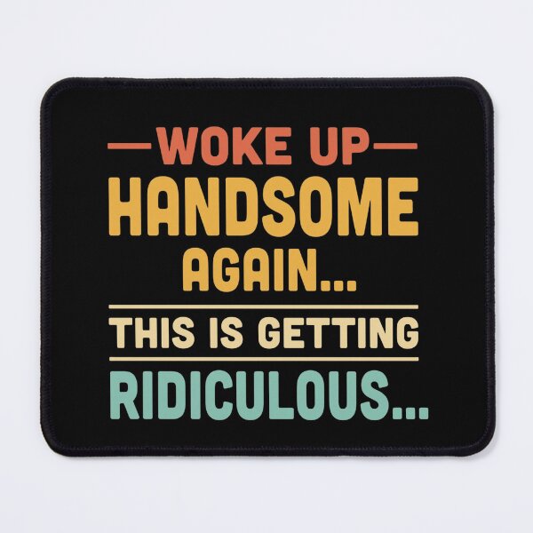 Item preview, Woke up handsome again, getting ridiculous, Sarcastic Man designed and sold by hemagamo.
