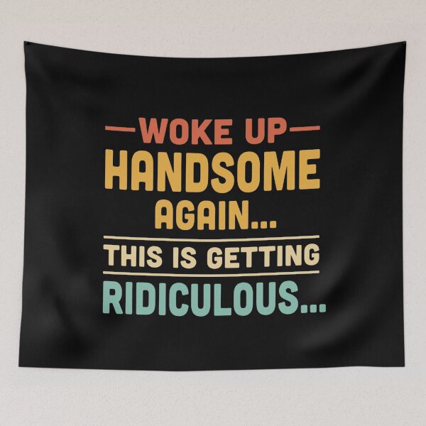 Item preview, Woke up handsome again, getting ridiculous, Sarcastic Man designed and sold by hemagamo.