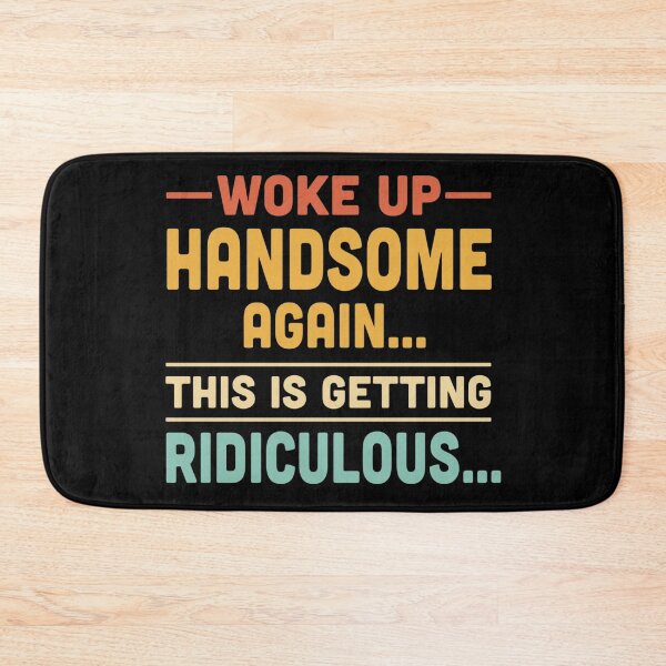 Item preview, Woke up handsome again, getting ridiculous, Sarcastic Man designed and sold by hemagamo.