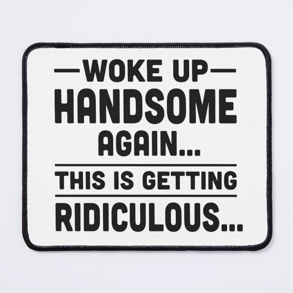 Item preview, Woke up handsome again, getting ridiculous, Sarcastic Man designed and sold by hemagamo.