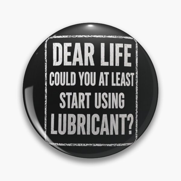 Item preview, Dear Life, Could You At Least Start Using Lubricant? designed and sold by CanvasRebel.