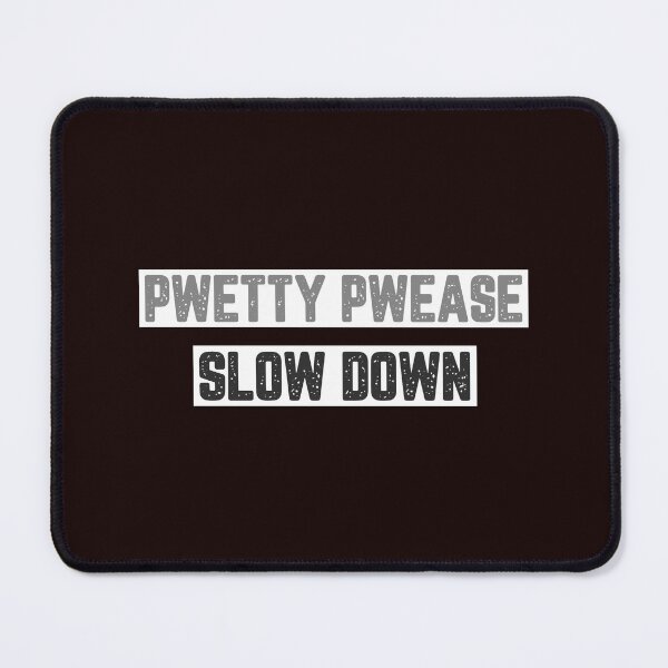 Item preview, Pweety Pwease Slow Down designed and sold by JJShirtz.