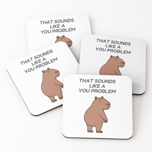 Item preview, Capybara That Sounds Like a You Problem, Funny Sarcastic Meme designed and sold by Sir Capy B.
