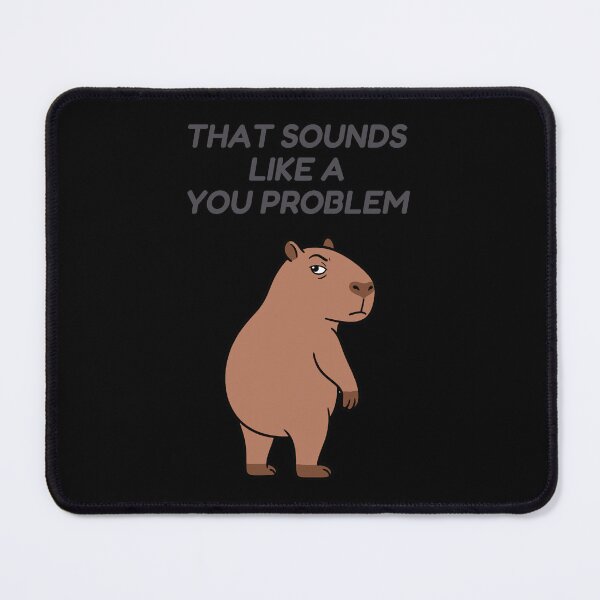 Item preview, Capybara That Sounds Like a You Problem, Funny Sarcastic Meme designed and sold by Sir Capy B.
