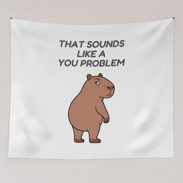 Item preview, Capybara That Sounds Like a You Problem, Funny Sarcastic Meme designed and sold by Sir Capy B.