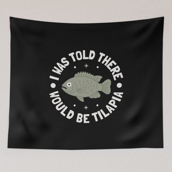 Item preview, I Was Told There Would Be Tilapia - Freshwater Fish Tilapia designed and sold by TomThornton.