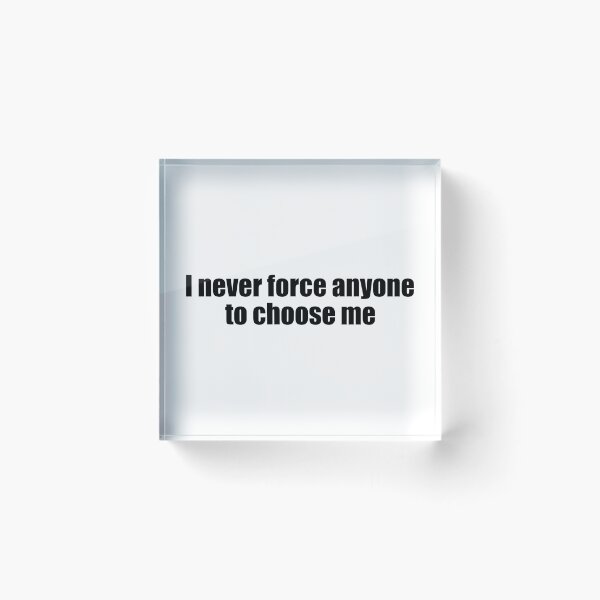 Item preview, i never force anyone choose me  designed and sold by designing01Ar3.