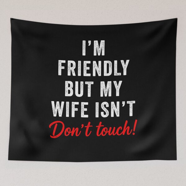 Item preview, I'm Friendly But My Wife Isn't Don't Touch Funny designed and sold by suhairee-studio.