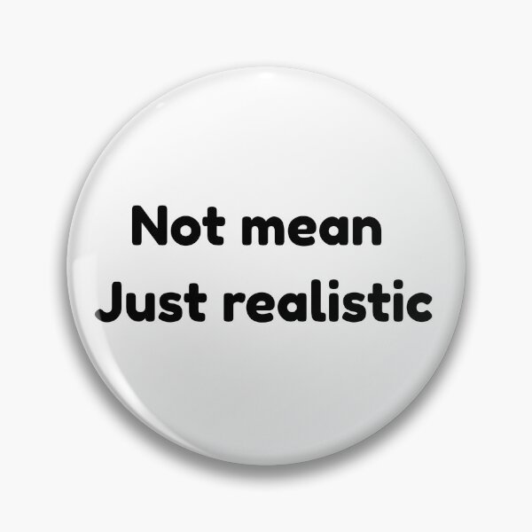 Item preview, Not mean, just realistic. Not malicious, just realistic. designed and sold by Ena-Jdav.