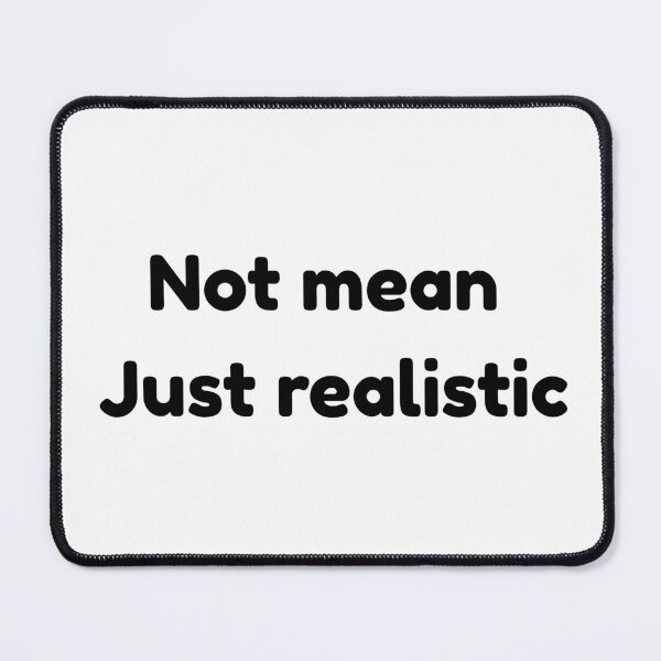 Item preview, Not mean, just realistic. Not malicious, just realistic. designed and sold by Ena-Jdav.