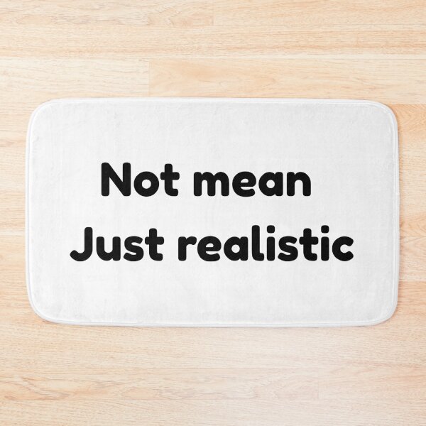 Item preview, Not mean, just realistic. Not malicious, just realistic. designed and sold by Ena-Jdav.