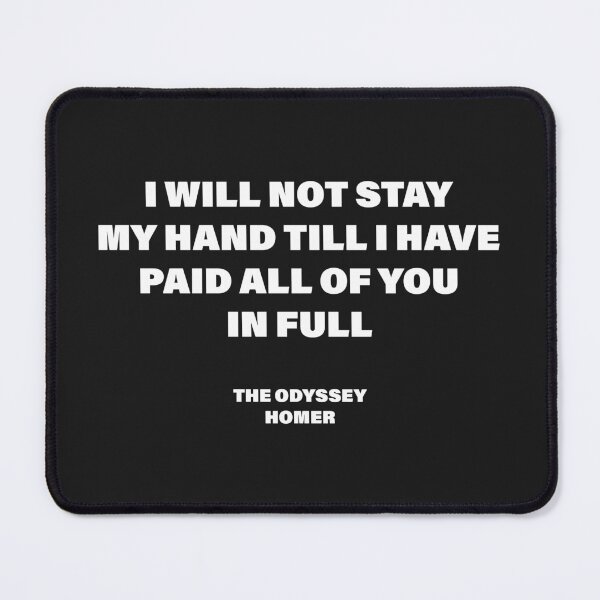 Item preview, I Will Not Stay My Hand Till I Have Paid All of You in Full — The Odyssey Quote (Black Version) designed and sold by LiteraryRelics.