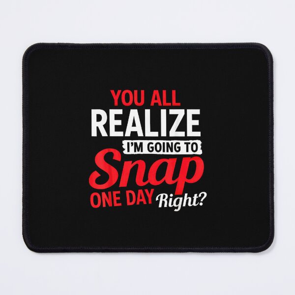 Item preview, You All Realize Im Going To Snap One Day Right Funny Sarcastic designed and sold by NinigFox.