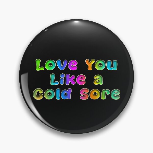 Item preview, Love You Like A Cold Sore designed and sold by KATKattalestv.
