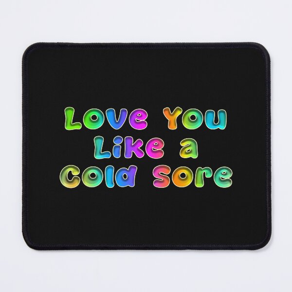 Item preview, Love You Like A Cold Sore designed and sold by KATKattalestv.