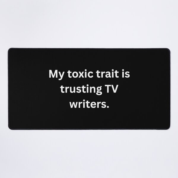 Item preview, My toxic trait is trusting TV writers. - White Text designed and sold by Prideful-Koala.