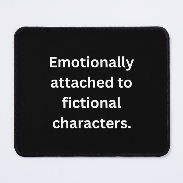 Item preview, Emotionally attached to fictional characters. - White Text designed and sold by Prideful-Koala.