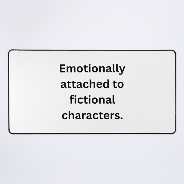 Item preview, Emotionally attached to fictional characters. - Black Text designed and sold by Prideful-Koala.